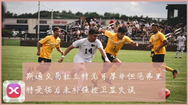 斯通交易杜兰特无可厚非但范弗里特受伤后未补强控卫显失误