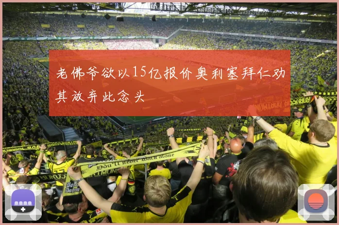 老佛爷欲以15亿报价奥利塞拜仁劝其放弃此念头